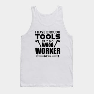 Woodworker - I have enough tools said no wood worker ever Tank Top